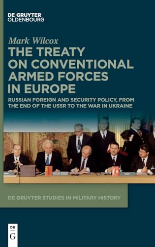 The Treaty on Conventional Armed Forces in Europe: Russian Foreign and Security Policy, from the end of the USSR to the war in Ukraine (De Gruyter Studies in Military History, 9) von De Gruyter Oldenbourg